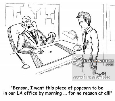 'Benson, I want this piece of popcorn to be in our LA office by morning...for no reason at all!'